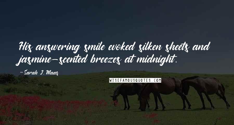 Sarah J. Maas Quotes: His answering smile evoked silken sheets and jasmine-scented breezes at midnight.