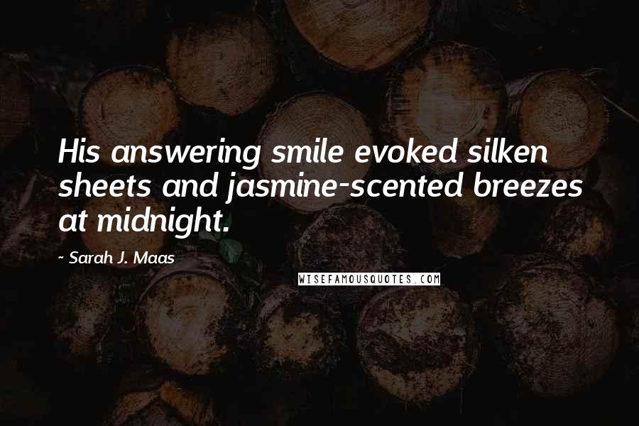 Sarah J. Maas Quotes: His answering smile evoked silken sheets and jasmine-scented breezes at midnight.