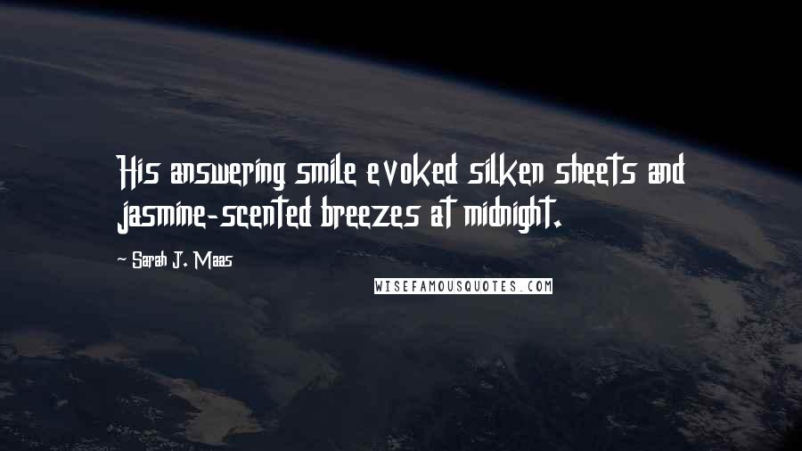 Sarah J. Maas Quotes: His answering smile evoked silken sheets and jasmine-scented breezes at midnight.