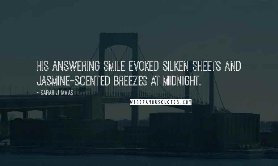 Sarah J. Maas Quotes: His answering smile evoked silken sheets and jasmine-scented breezes at midnight.