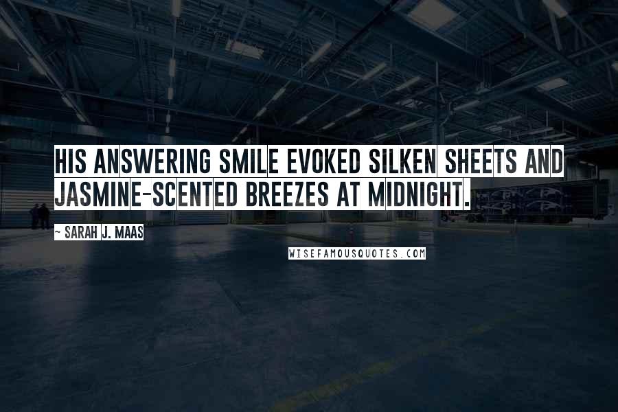 Sarah J. Maas Quotes: His answering smile evoked silken sheets and jasmine-scented breezes at midnight.