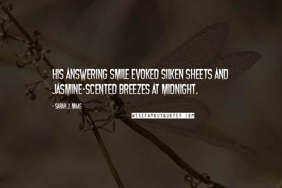 Sarah J. Maas Quotes: His answering smile evoked silken sheets and jasmine-scented breezes at midnight.