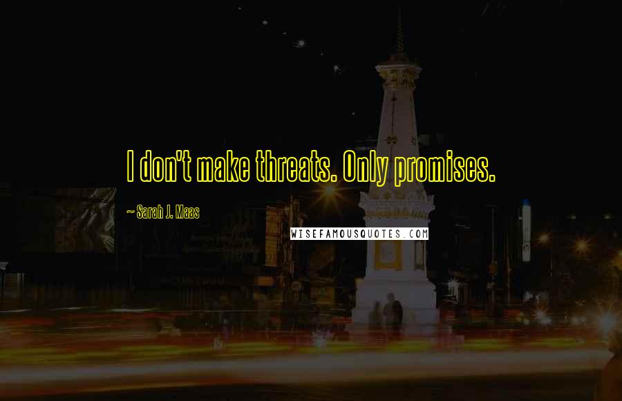 Sarah J. Maas Quotes: I don't make threats. Only promises.