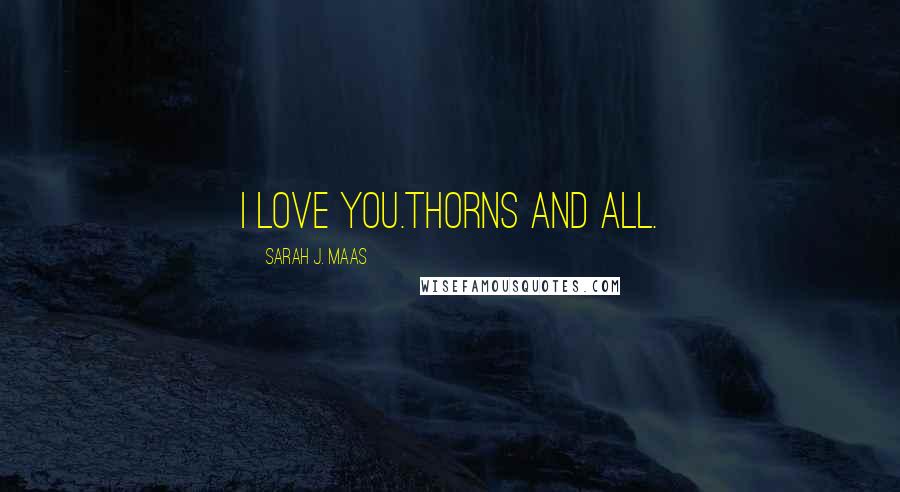 Sarah J. Maas Quotes: I love you.Thorns and All.