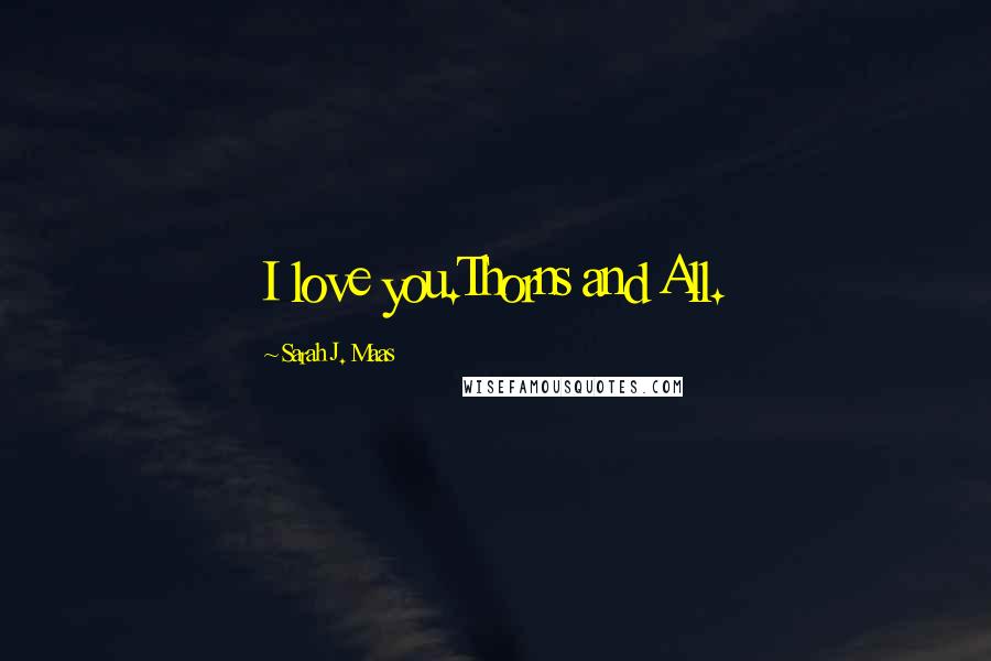 Sarah J. Maas Quotes: I love you.Thorns and All.