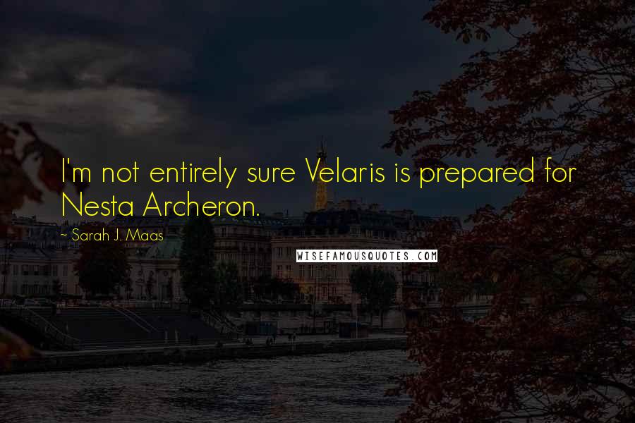 Sarah J. Maas Quotes: I'm not entirely sure Velaris is prepared for Nesta Archeron.
