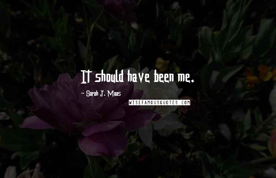 Sarah J. Maas Quotes: It should have been me.