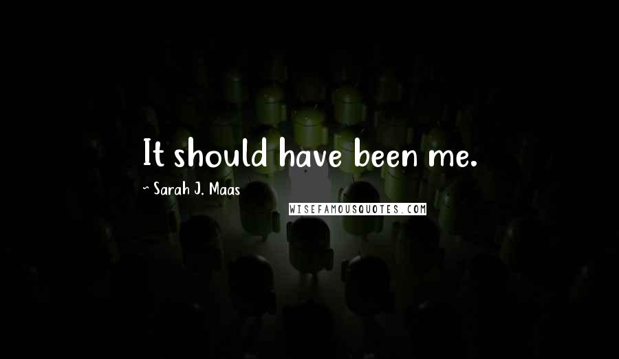 Sarah J. Maas Quotes: It should have been me.