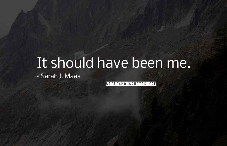Sarah J. Maas Quotes: It should have been me.