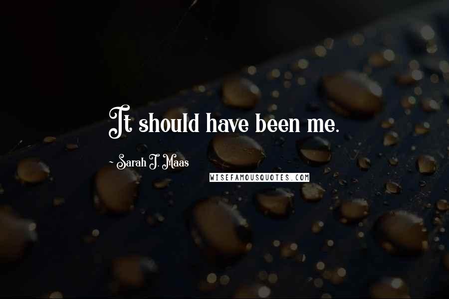 Sarah J. Maas Quotes: It should have been me.