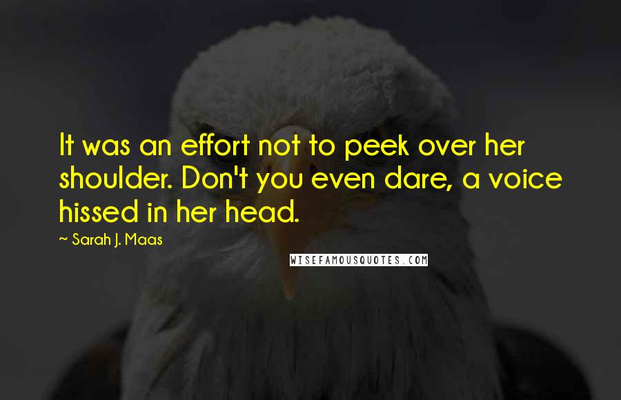 Sarah J. Maas Quotes: It was an effort not to peek over her shoulder. Don't you even dare, a voice hissed in her head.