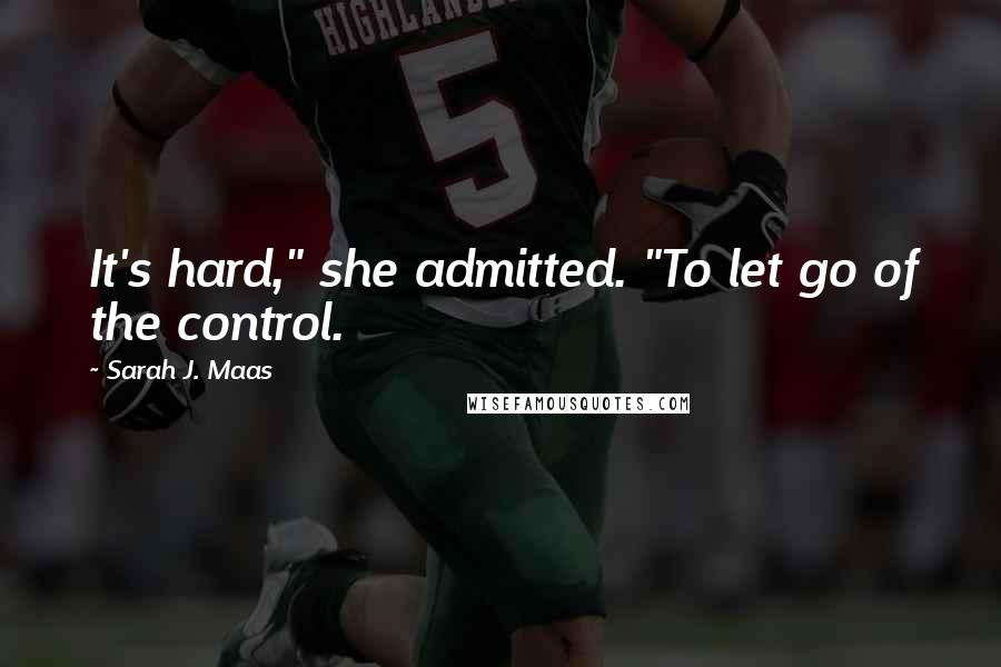 Sarah J. Maas Quotes: It's hard," she admitted. "To let go of the control.