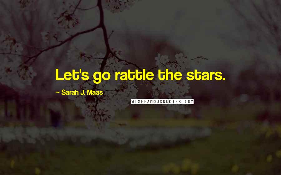 Sarah J. Maas Quotes: Let's go rattle the stars.