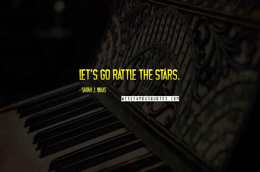 Sarah J. Maas Quotes: Let's go rattle the stars.