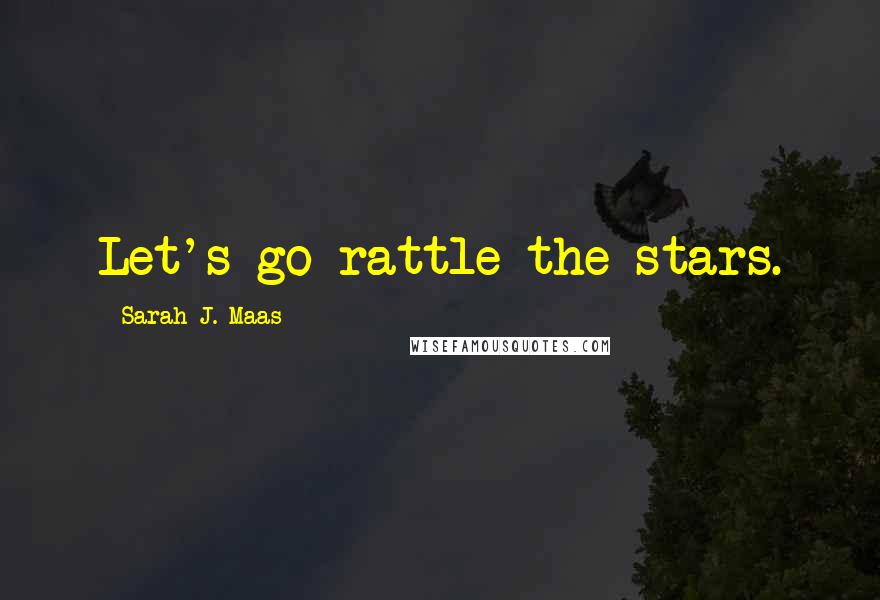 Sarah J. Maas Quotes: Let's go rattle the stars.