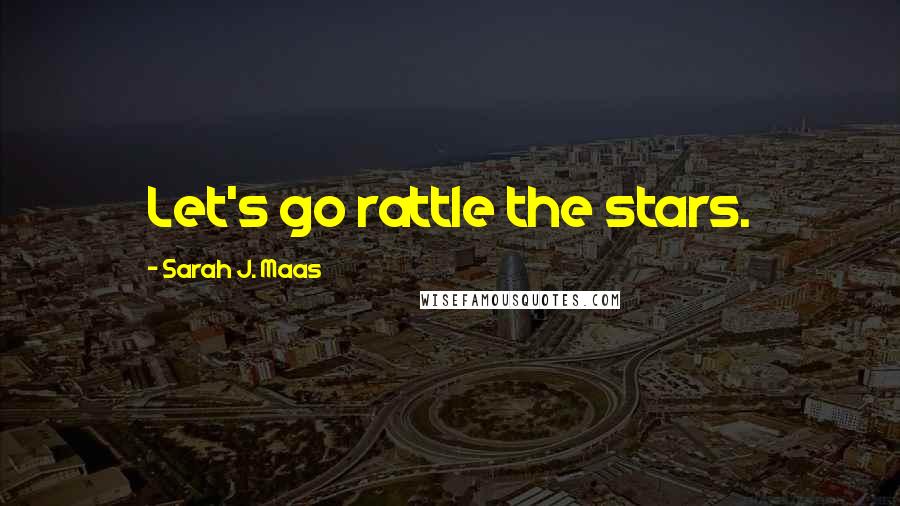 Sarah J. Maas Quotes: Let's go rattle the stars.