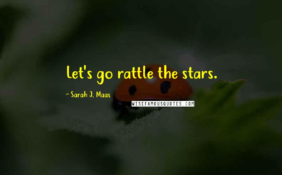 Sarah J. Maas Quotes: Let's go rattle the stars.