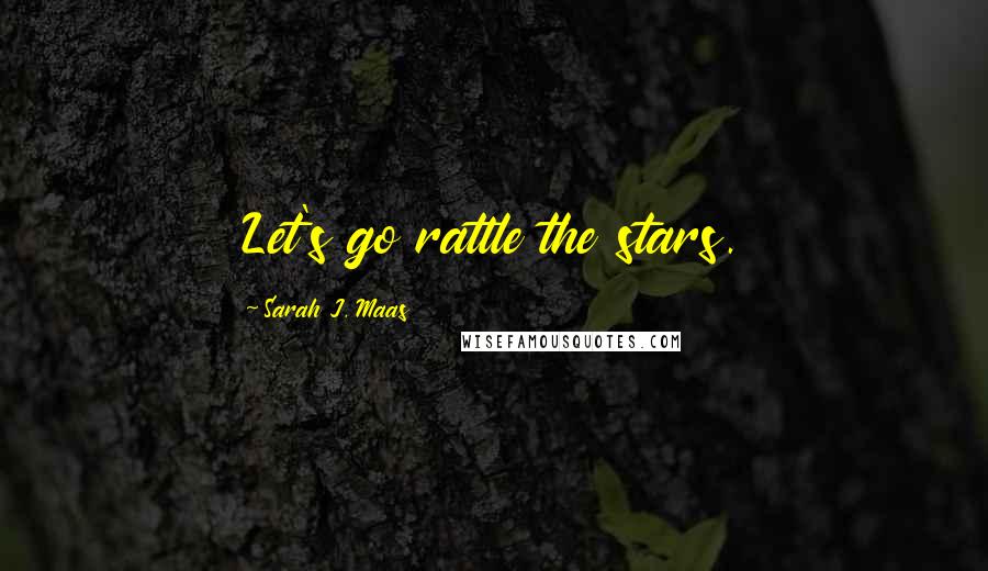 Sarah J. Maas Quotes: Let's go rattle the stars.