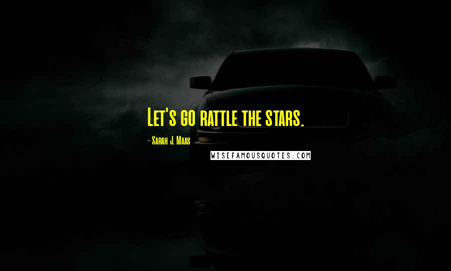 Sarah J. Maas Quotes: Let's go rattle the stars.