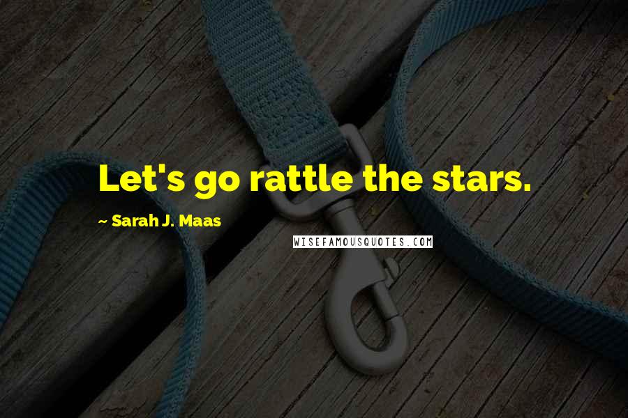 Sarah J. Maas Quotes: Let's go rattle the stars.