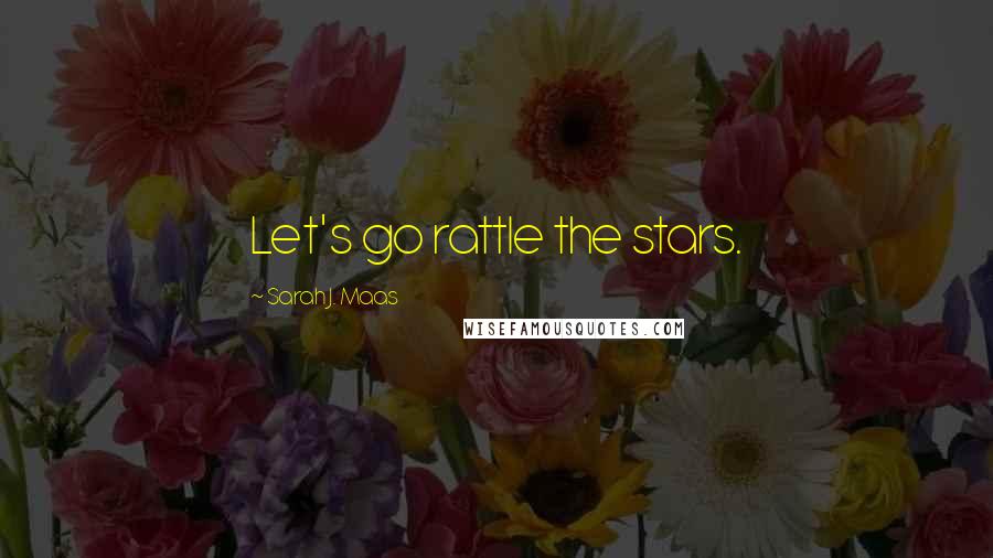 Sarah J. Maas Quotes: Let's go rattle the stars.