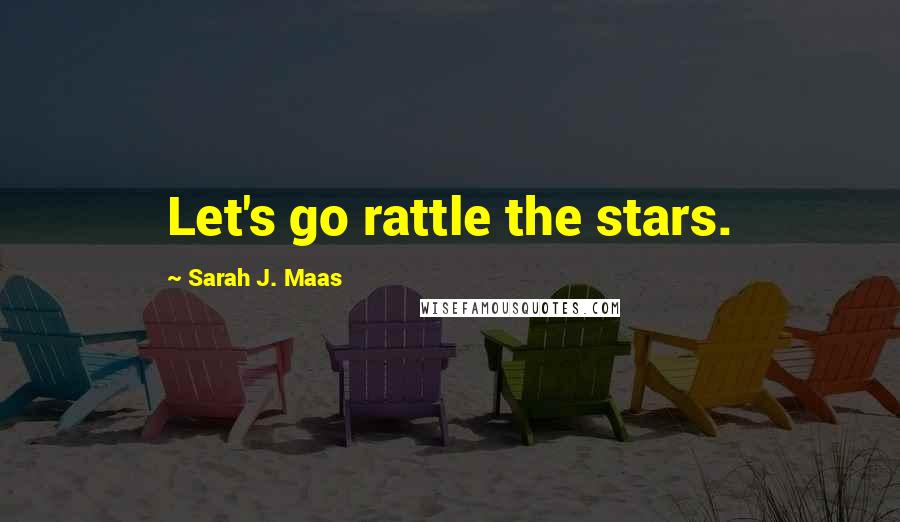 Sarah J. Maas Quotes: Let's go rattle the stars.