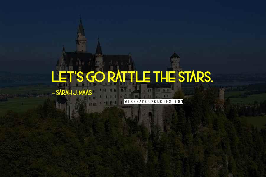 Sarah J. Maas Quotes: Let's go rattle the stars.