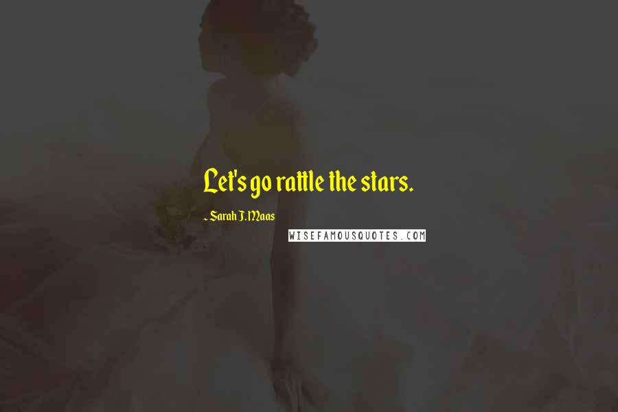 Sarah J. Maas Quotes: Let's go rattle the stars.