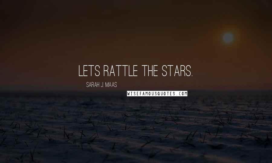 Sarah J. Maas Quotes: Lets rattle the stars.