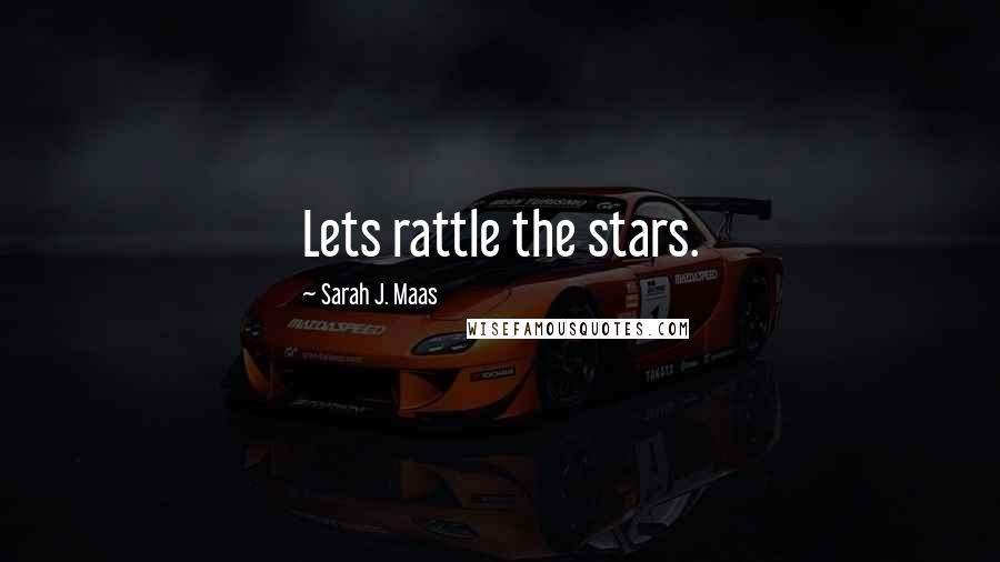 Sarah J. Maas Quotes: Lets rattle the stars.