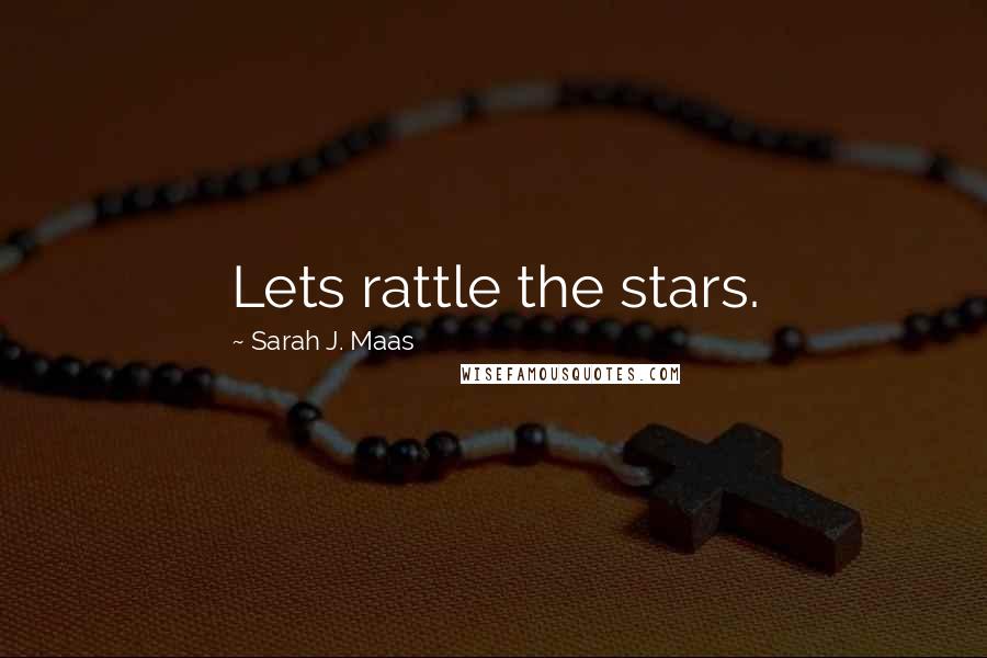 Sarah J. Maas Quotes: Lets rattle the stars.