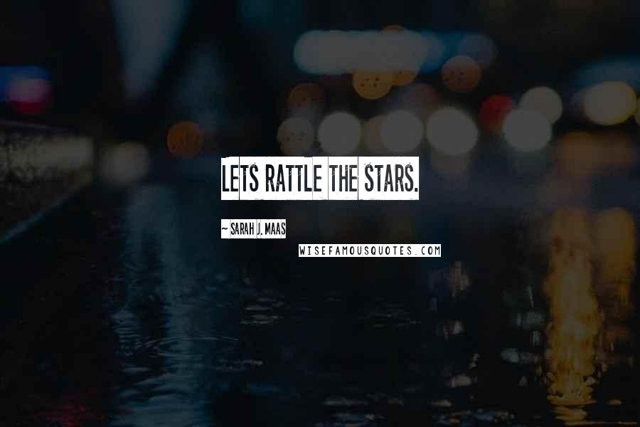 Sarah J. Maas Quotes: Lets rattle the stars.