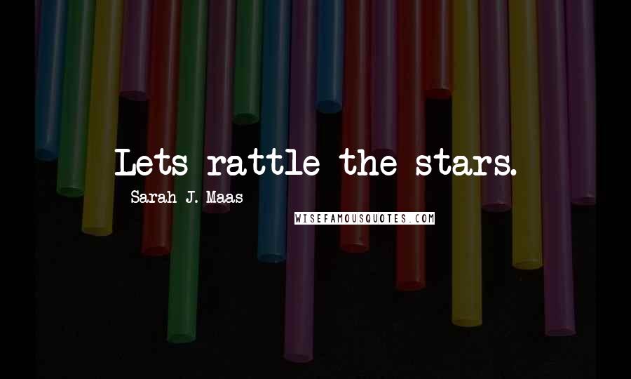 Sarah J. Maas Quotes: Lets rattle the stars.