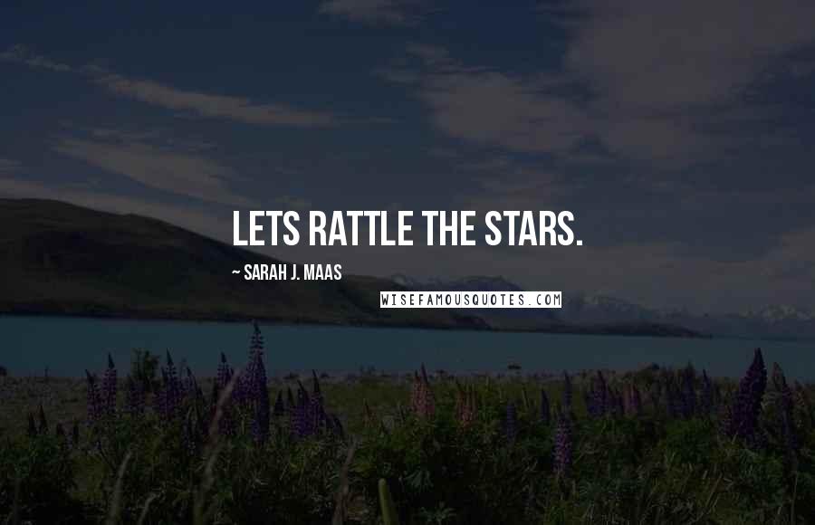 Sarah J. Maas Quotes: Lets rattle the stars.