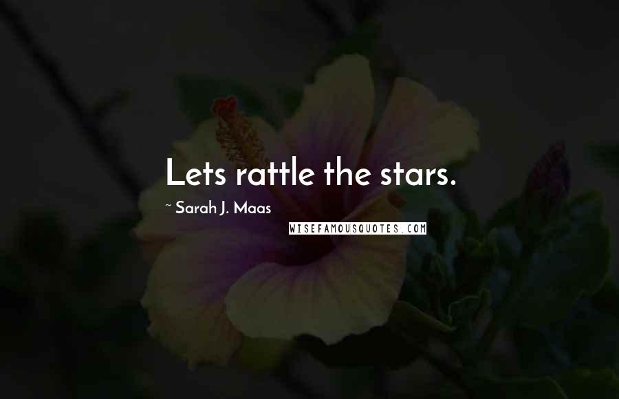 Sarah J. Maas Quotes: Lets rattle the stars.