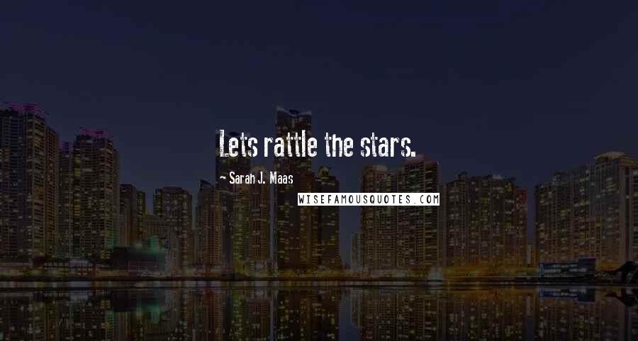 Sarah J. Maas Quotes: Lets rattle the stars.