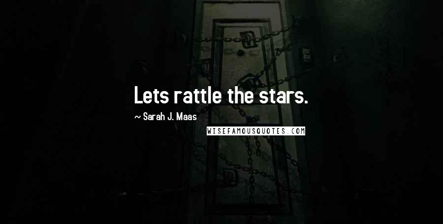 Sarah J. Maas Quotes: Lets rattle the stars.