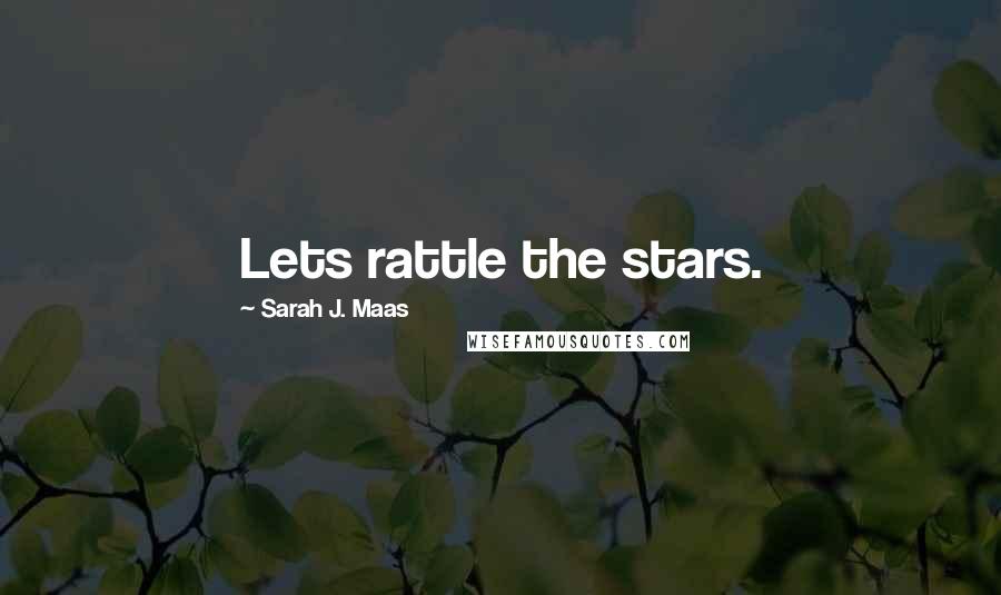 Sarah J. Maas Quotes: Lets rattle the stars.