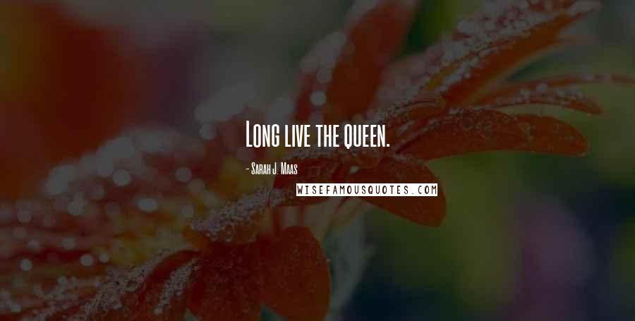 Sarah J. Maas Quotes: Long live the queen.