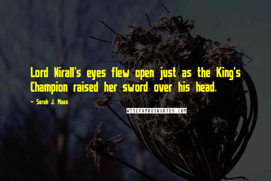 Sarah J. Maas Quotes: Lord Nirall's eyes flew open just as the King's Champion raised her sword over his head.