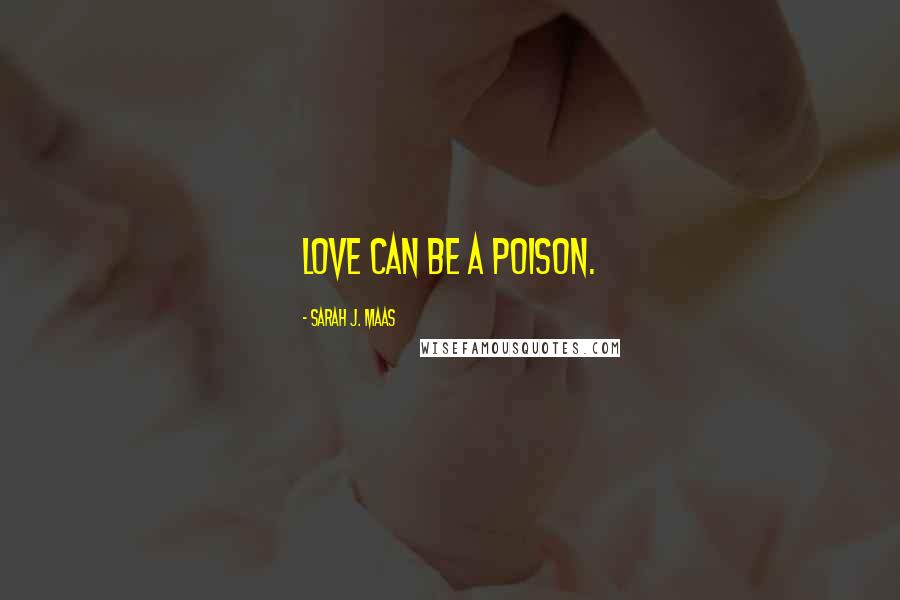 Sarah J. Maas Quotes: Love can be a poison.