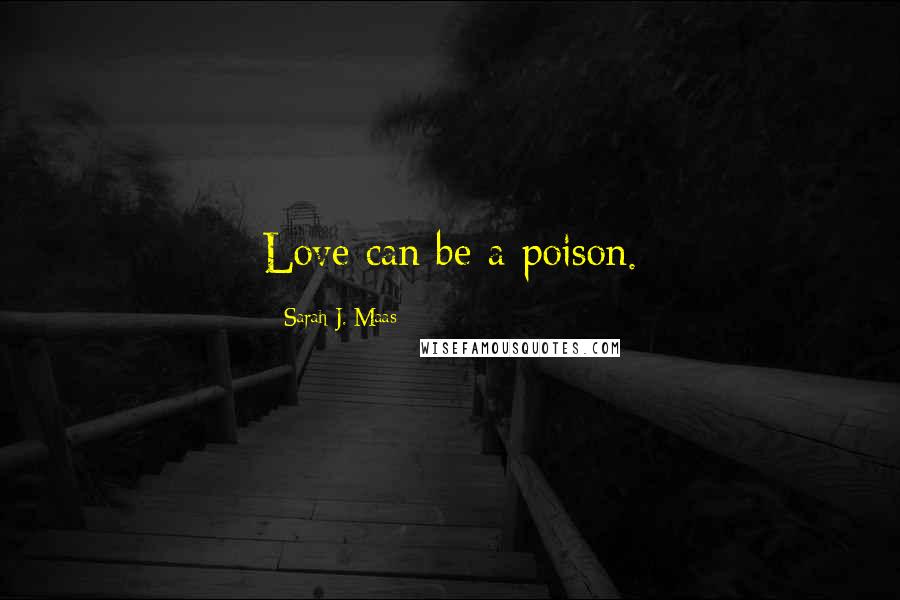 Sarah J. Maas Quotes: Love can be a poison.