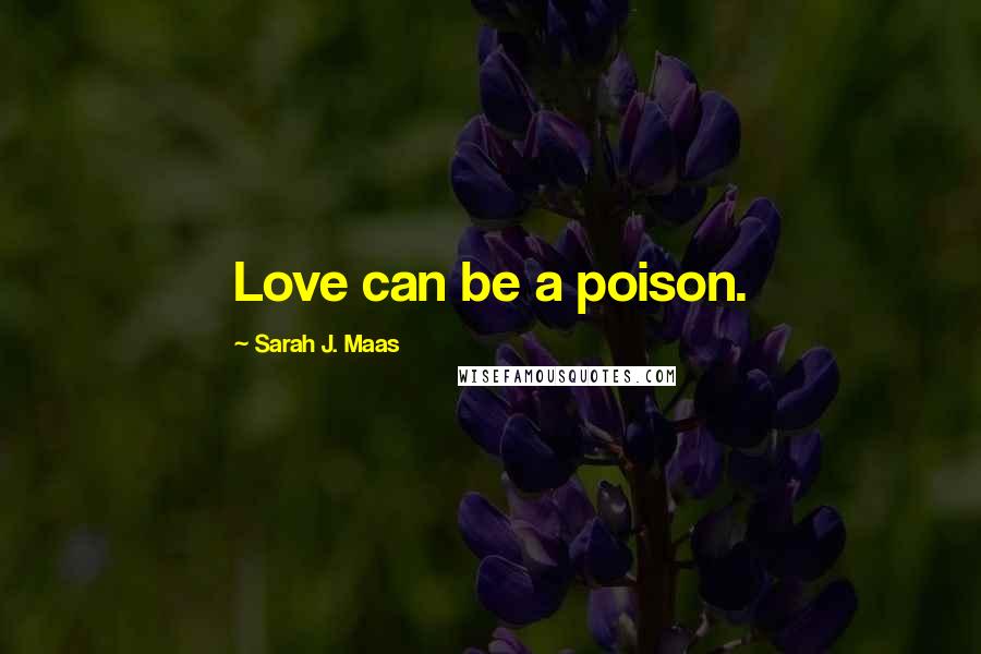 Sarah J. Maas Quotes: Love can be a poison.