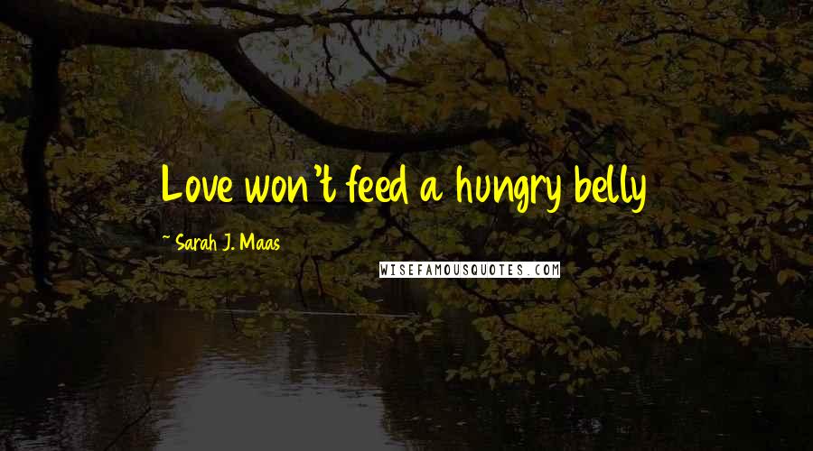 Sarah J. Maas Quotes: Love won't feed a hungry belly