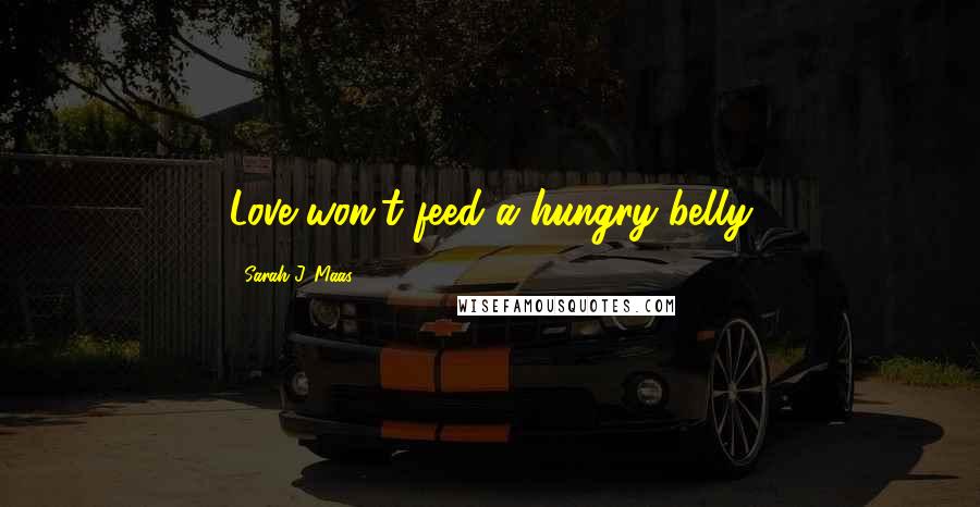 Sarah J. Maas Quotes: Love won't feed a hungry belly