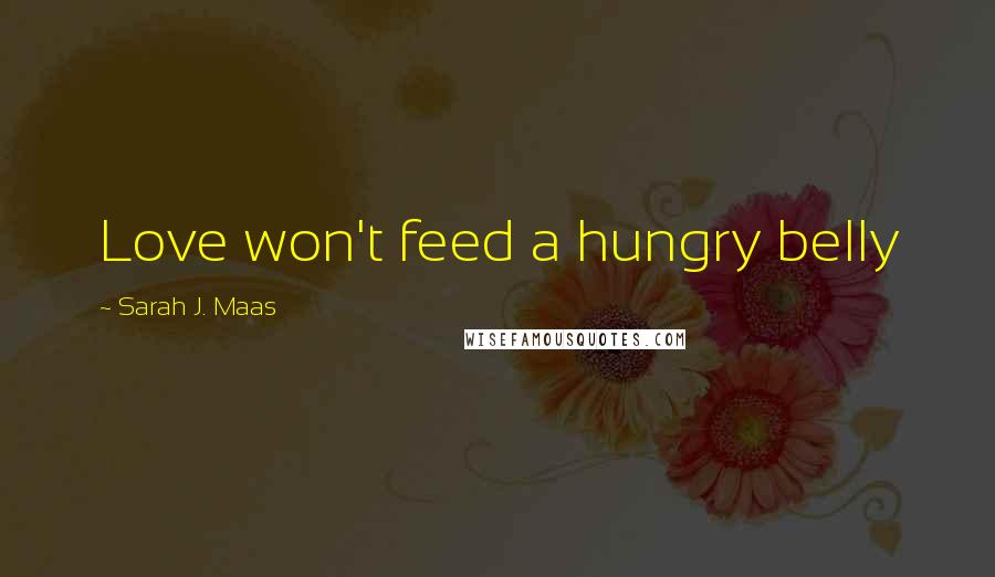 Sarah J. Maas Quotes: Love won't feed a hungry belly