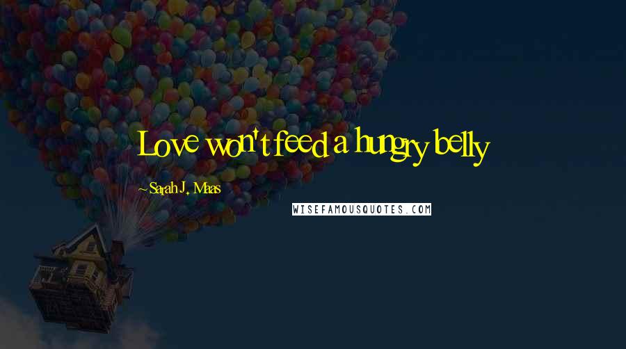 Sarah J. Maas Quotes: Love won't feed a hungry belly