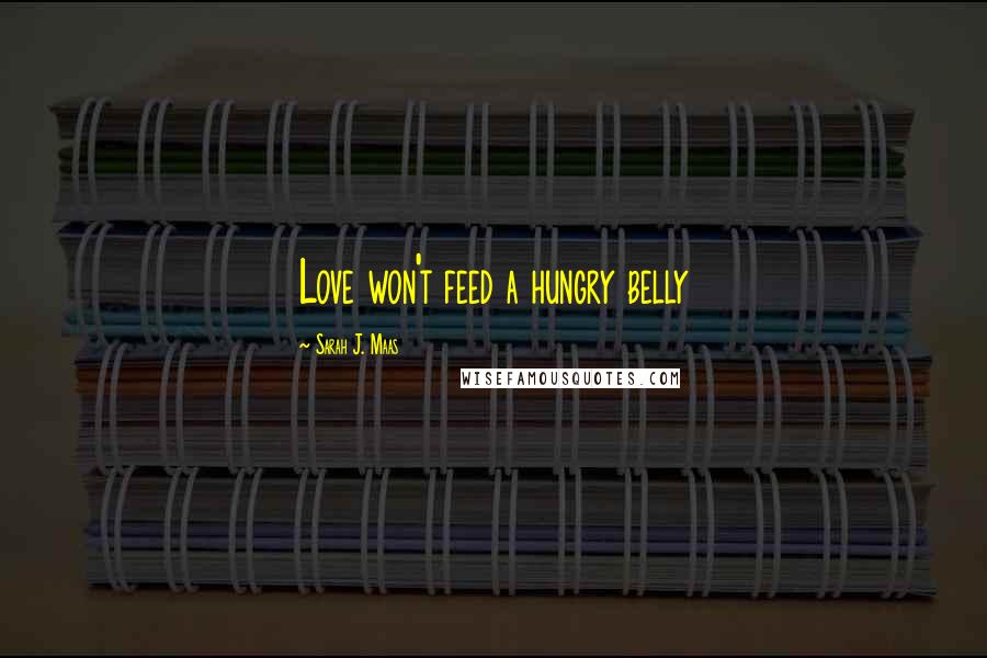 Sarah J. Maas Quotes: Love won't feed a hungry belly