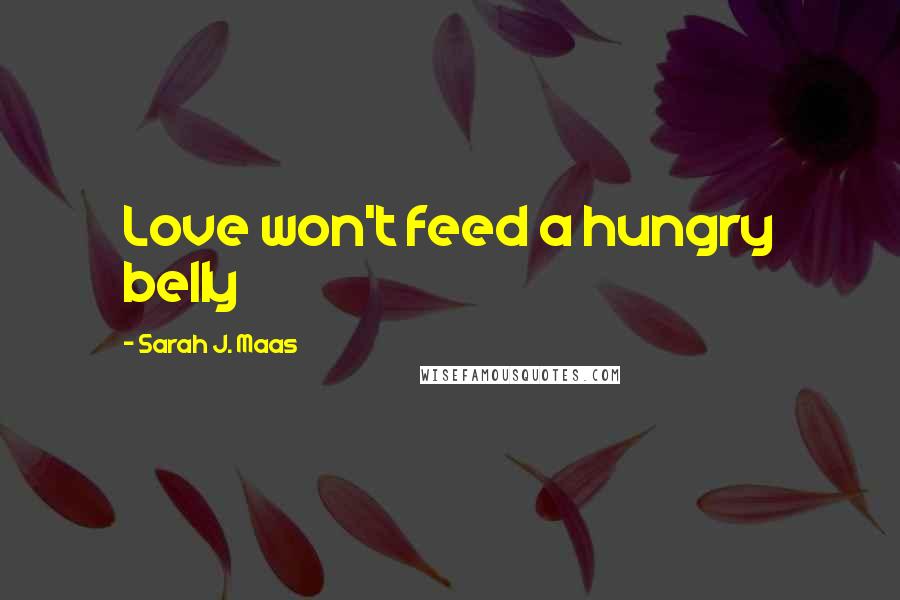 Sarah J. Maas Quotes: Love won't feed a hungry belly