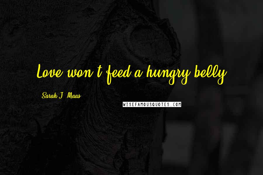 Sarah J. Maas Quotes: Love won't feed a hungry belly